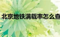 北京地铁满载率怎么查询(地铁满载率可查询)