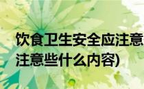 饮食卫生安全应注意些什么(饮食卫生安全应注意些什么内容)