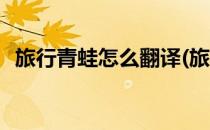 旅行青蛙怎么翻译(旅行青蛙怎么翻译见闻)