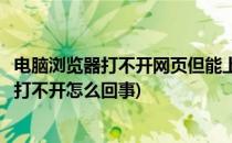 电脑浏览器打不开网页但能上网怎么办(电脑可以上网浏览器打不开怎么回事)