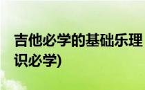 吉他必学的基础乐理 基础篇(吉他基本乐理知识必学)