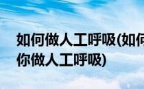 如何做人工呼吸(如何做人工呼吸 8大步骤教你做人工呼吸)