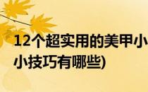 12个超实用的美甲小技巧(12个超实用的美甲小技巧有哪些)