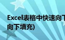 Excel表格中快速向下填充的方法(Excel快速向下填充)