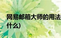 网易邮箱大师的用法(网易邮箱大师的用法是什么)