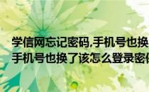 学信网忘记密码,手机号也换了该怎么登录(学信网忘记密码,手机号也换了该怎么登录密保也忘了)