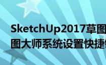 SketchUp2017草图大师怎么设置快捷键(草图大师系统设置快捷键)