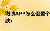微博APP怎么设置个性皮肤(微博如何设置皮肤)