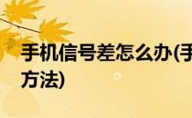 手机信号差怎么办(手机网络信号差怎么解决方法)