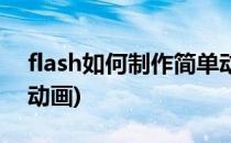 flash如何制作简单动画(flash怎么制作简单动画)