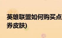 英雄联盟如何购买点券(英雄联盟如何购买点券皮肤)