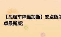 【孤胆车神维加斯】安卓版怎么下载(维加斯孤胆车神下载安卓最新版)
