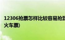 12306抢票怎样比较容易抢到(12306抢票怎样比较容易抢到火车票)