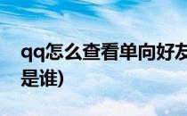 qq怎么查看单向好友(QQ怎么查看单向好友是谁)