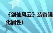 《剑仙风云》装备强化(《剑仙风云》装备强化属性)