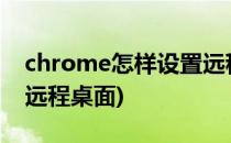 chrome怎样设置远程桌面连接(chromeos 远程桌面)