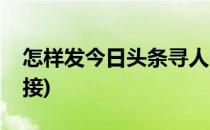 怎样发今日头条寻人(怎样发今日头条寻人链接)