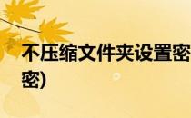 不压缩文件夹设置密码(文件夹不压缩怎么加密)