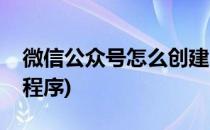 微信公众号怎么创建(微信公众号怎么创建小程序)
