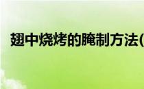 翅中烧烤的腌制方法(鸡翅中怎么腌制烧烤)