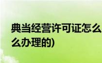 典当经营许可证怎么办理(典当经营许可证怎么办理的)