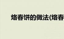 烙春饼的做法(烙春饼的做法和小窍门)