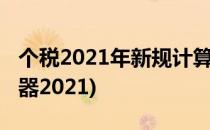 个税2021年新规计算器怎么用(个人税收计算器2021)