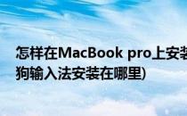 怎样在MacBook pro上安装搜狗输入法(macbook pro搜狗输入法安装在哪里)