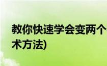 教你快速学会变两个神奇魔术(最简单的变魔术方法)