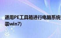 通用PE工具箱进行电脑系统安装或重装(通用pe工具箱怎么装win7)