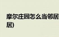 摩尔庄园怎么当邻居(摩尔庄园怎么才能当邻居)