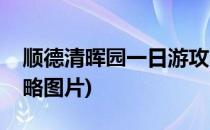 顺德清晖园一日游攻略(顺德清晖园一日游攻略图片)