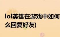 lol英雄在游戏中如何回复好友(lol里游戏中怎么回复好友)