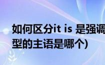 如何区分it is 是强调句还是形式主语(it is句型的主语是哪个)