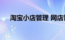 淘宝小店管理 网店管家(淘宝店铺管理)
