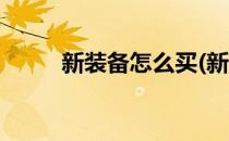 新装备怎么买(新装备怎么买碎片)
