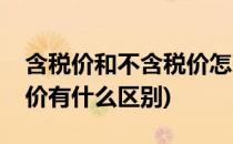 含税价和不含税价怎么计算(含税价和不含税价有什么区别)