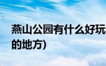 燕山公园有什么好玩的(燕山公园有什么好玩的地方)