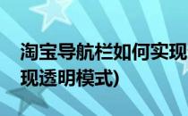 淘宝导航栏如何实现透明(淘宝导航栏如何实现透明模式)