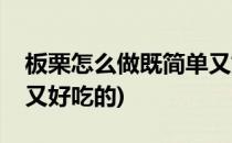 板栗怎么做既简单又好吃(板栗怎么做既简单又好吃的)