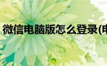 微信电脑版怎么登录(电脑怎么登录微信步骤)