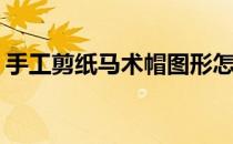 手工剪纸马术帽图形怎么剪(帽子剪纸怎么剪)