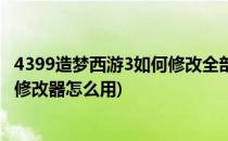 4399造梦西游3如何修改全部极品绝版法宝(4399造梦西游3修改器怎么用)