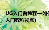 UG入门者教程—如何进行装配操作(ug装配入门教程视频)