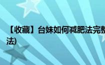 【收藏】台妹如何减肥法完整版吐血推荐(台妹减肥法完整做法)