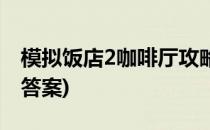 模拟饭店2咖啡厅攻略(模拟饭店2咖啡厅攻略答案)