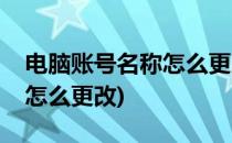 电脑账号名称怎么更改(win10电脑账号名称怎么更改)