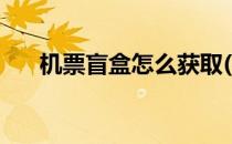 机票盲盒怎么获取(机票盲盒在哪里弄)
