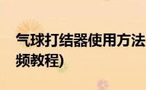 气球打结器使用方法(气球打结器使用方法视频教程)