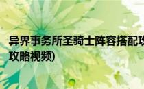 异界事务所圣骑士阵容搭配攻略(异界事务所圣骑士阵容搭配攻略视频)